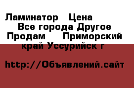 Ламинатор › Цена ­ 31 000 - Все города Другое » Продам   . Приморский край,Уссурийск г.